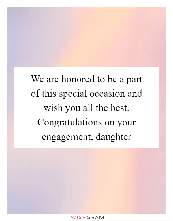 We are honored to be a part of this special occasion and wish you all the best. Congratulations on your engagement, daughter
