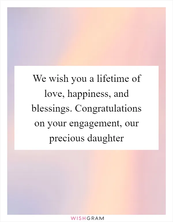 We wish you a lifetime of love, happiness, and blessings. Congratulations on your engagement, our precious daughter