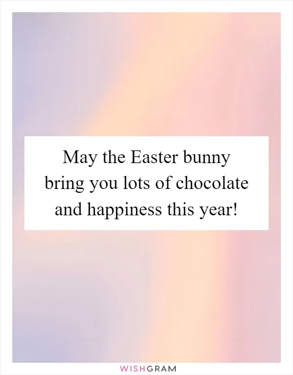 May the Easter bunny bring you lots of chocolate and happiness this year!