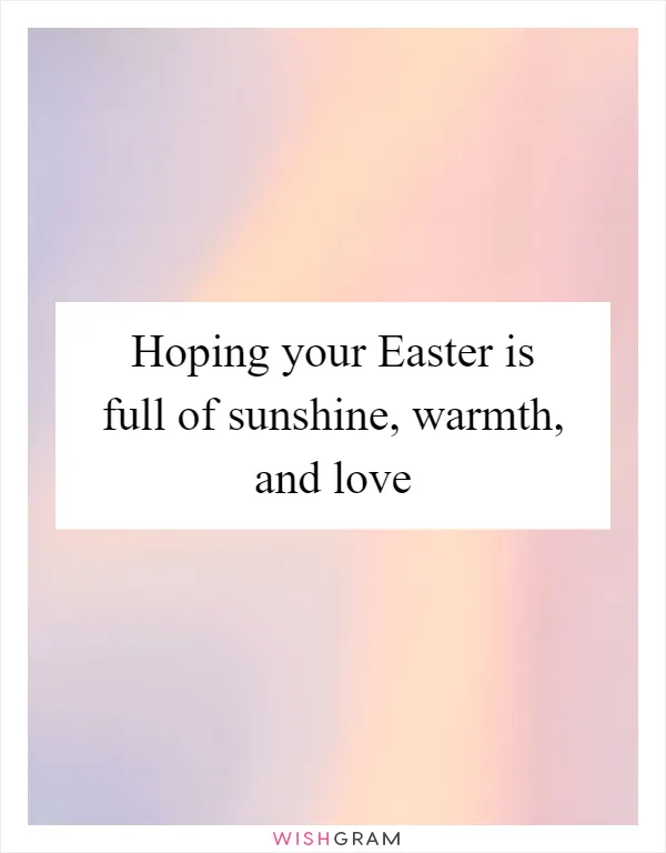 Hoping your Easter is full of sunshine, warmth, and love