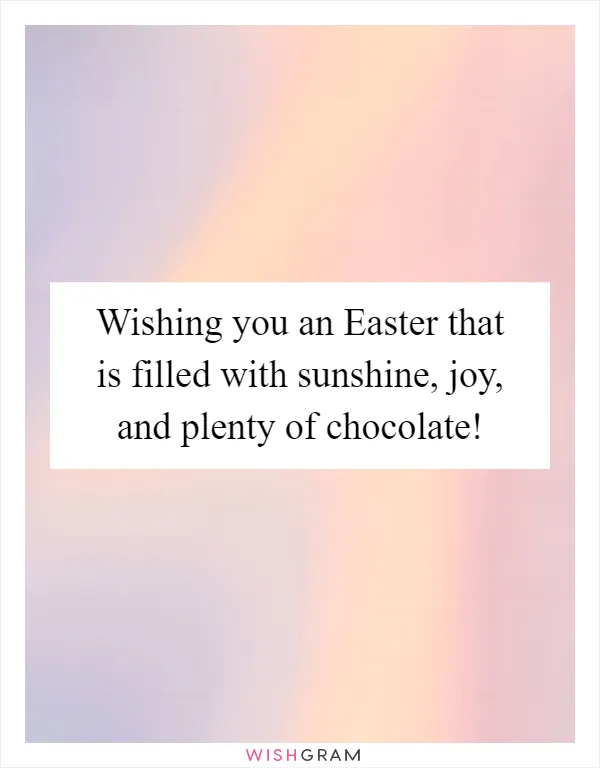 Wishing you an Easter that is filled with sunshine, joy, and plenty of chocolate!