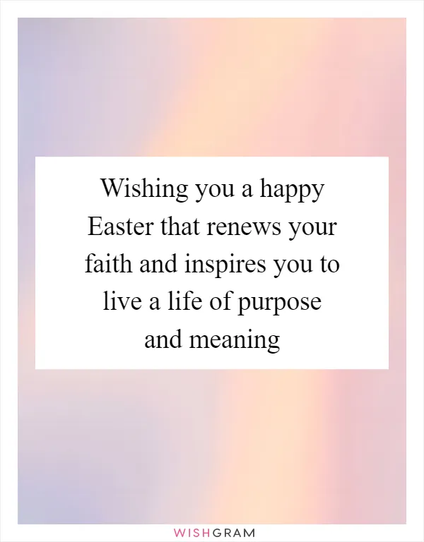 Wishing you a happy Easter that renews your faith and inspires you to live a life of purpose and meaning
