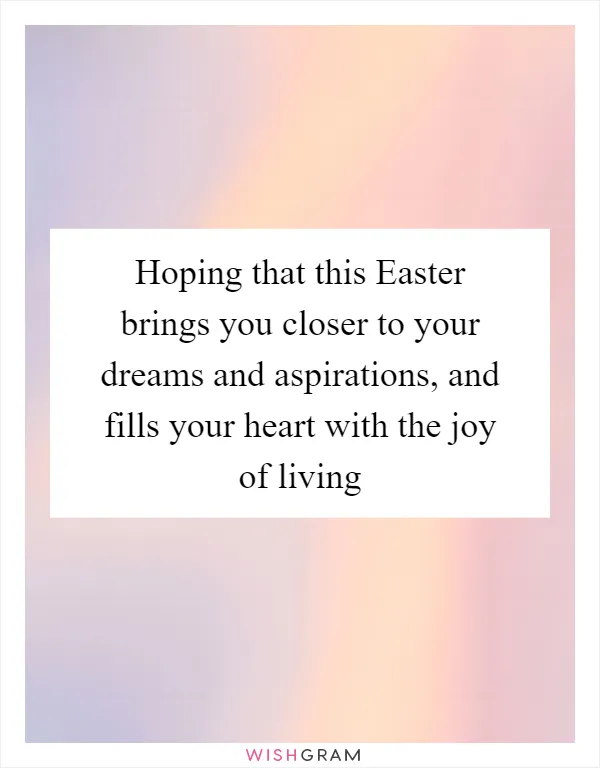 Hoping that this Easter brings you closer to your dreams and aspirations, and fills your heart with the joy of living