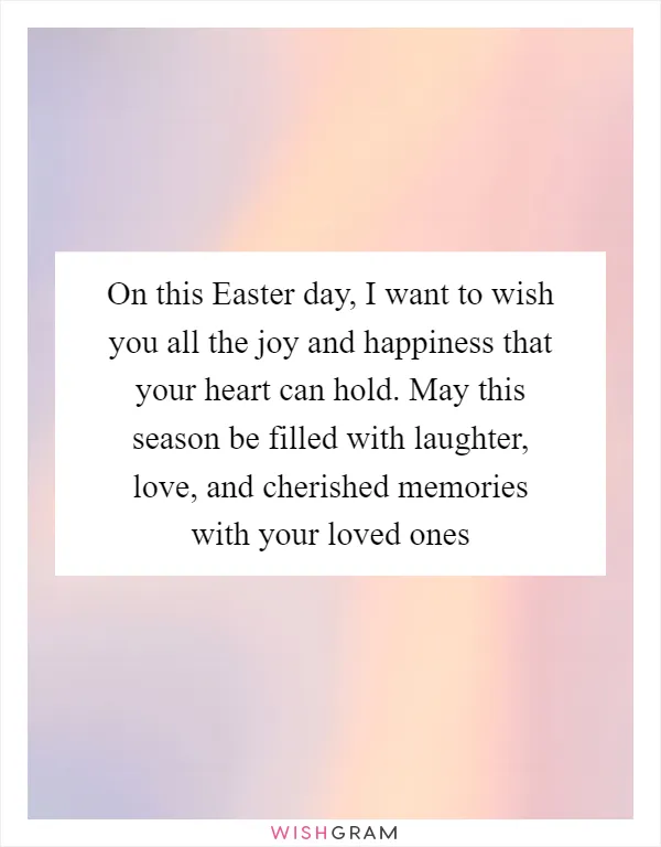 On this Easter day, I want to wish you all the joy and happiness that your heart can hold. May this season be filled with laughter, love, and cherished memories with your loved ones