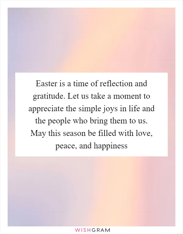 Easter is a time of reflection and gratitude. Let us take a moment to appreciate the simple joys in life and the people who bring them to us. May this season be filled with love, peace, and happiness