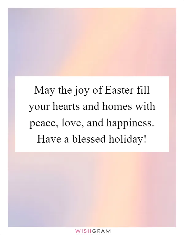 May the joy of Easter fill your hearts and homes with peace, love, and happiness. Have a blessed holiday!