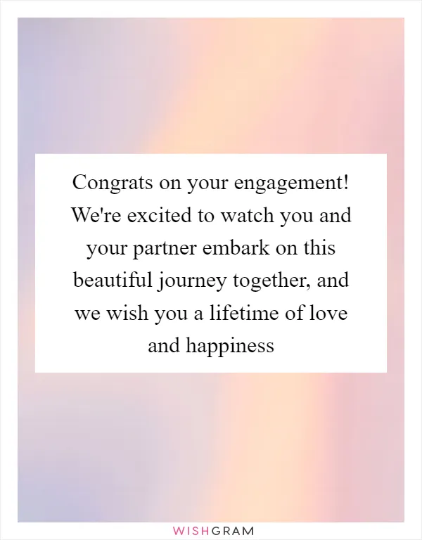 Congrats on your engagement! We're excited to watch you and your partner embark on this beautiful journey together, and we wish you a lifetime of love and happiness
