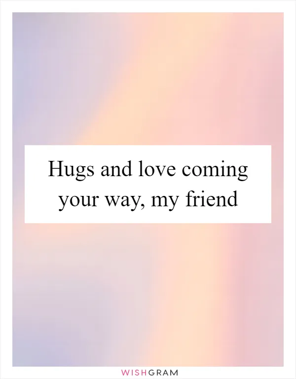 Hugs and love coming your way, my friend
