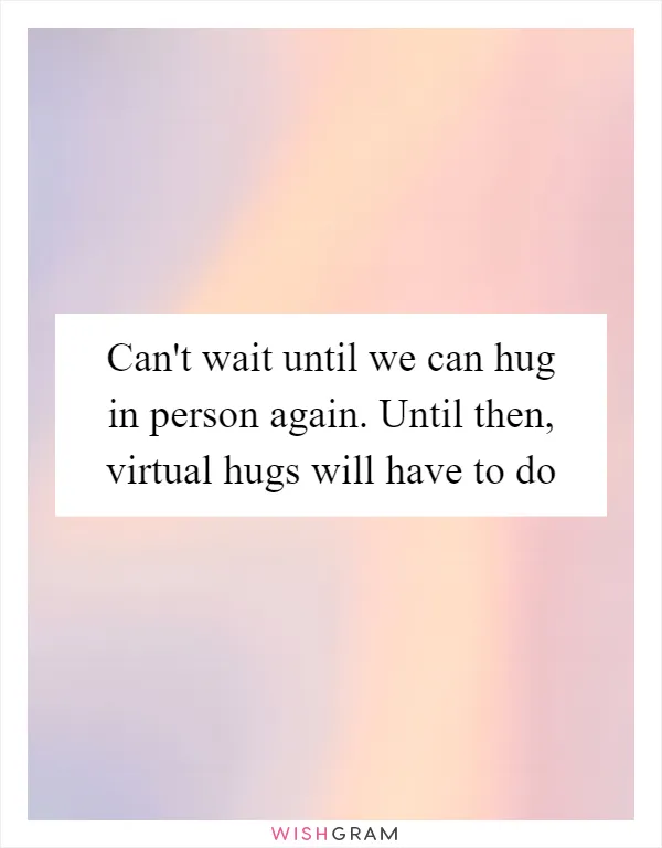 Can't wait until we can hug in person again. Until then, virtual hugs will have to do