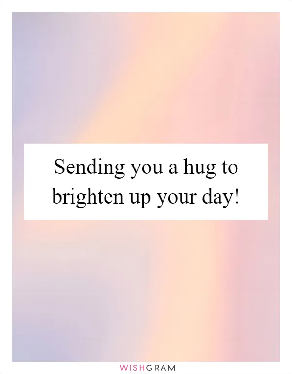 Sending you a hug to brighten up your day!