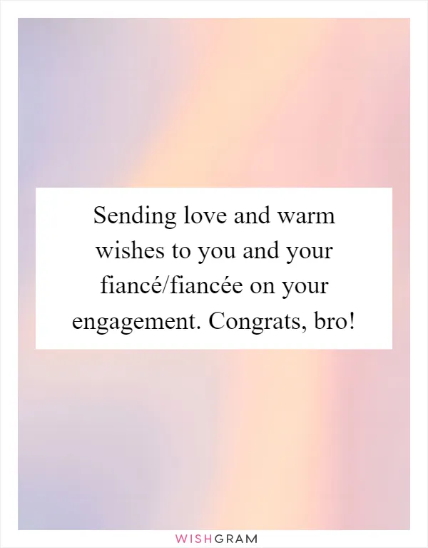 Sending love and warm wishes to you and your fiancé/fiancée on your engagement. Congrats, bro!