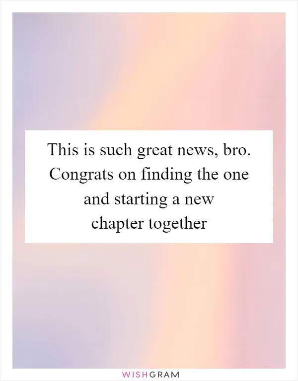 This is such great news, bro. Congrats on finding the one and starting a new chapter together