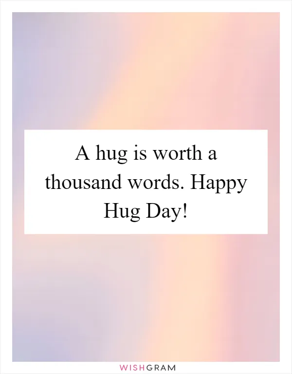 A hug is worth a thousand words. Happy Hug Day!