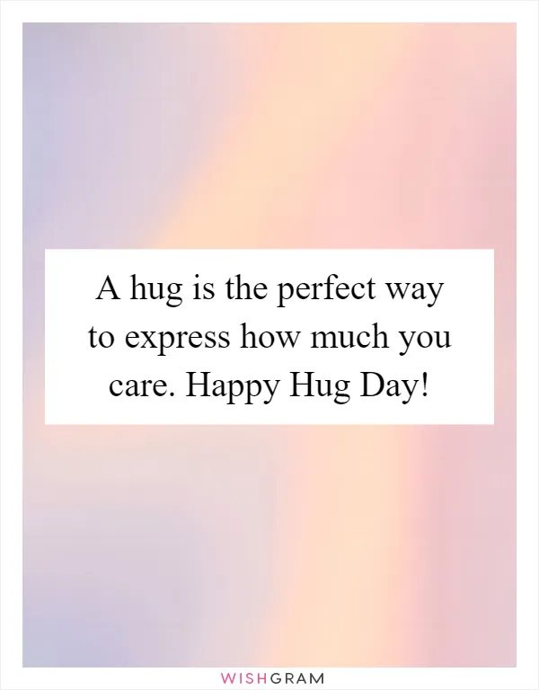 A hug is the perfect way to express how much you care. Happy Hug Day!