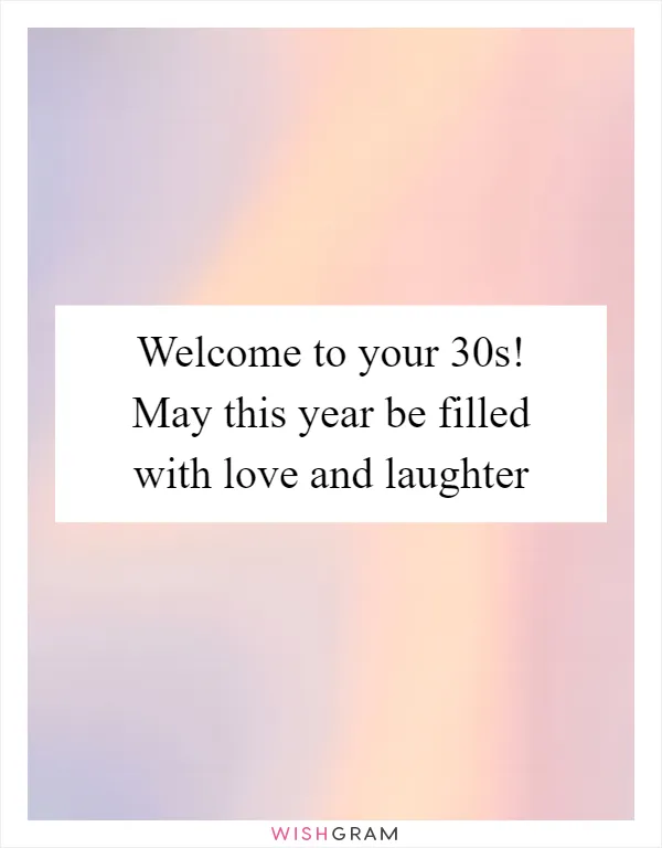 Welcome to your 30s! May this year be filled with love and laughter