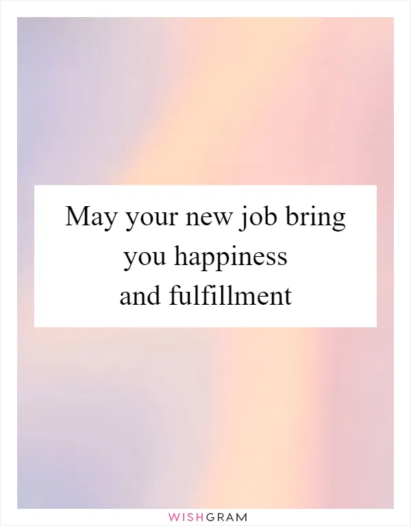 May your new job bring you happiness and fulfillment