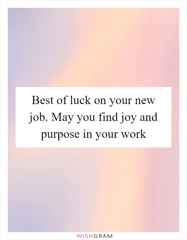 Best of luck on your new job. May you find joy and purpose in your work