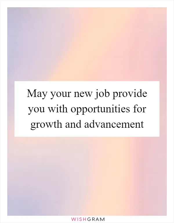 May your new job provide you with opportunities for growth and advancement