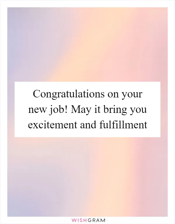 Congratulations on your new job! May it bring you excitement and fulfillment