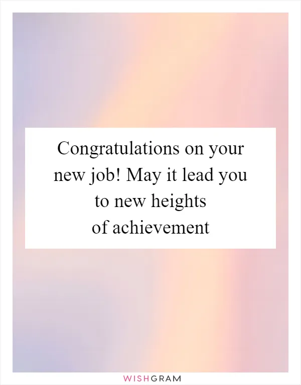 Congratulations on your new job! May it lead you to new heights of achievement
