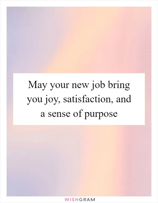 May your new job bring you joy, satisfaction, and a sense of purpose