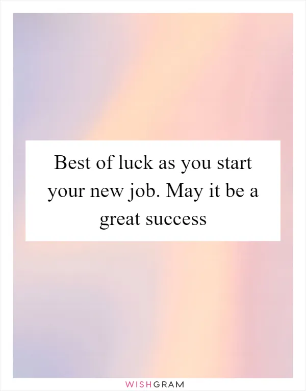 Best of luck as you start your new job. May it be a great success