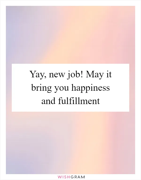 Yay, new job! May it bring you happiness and fulfillment