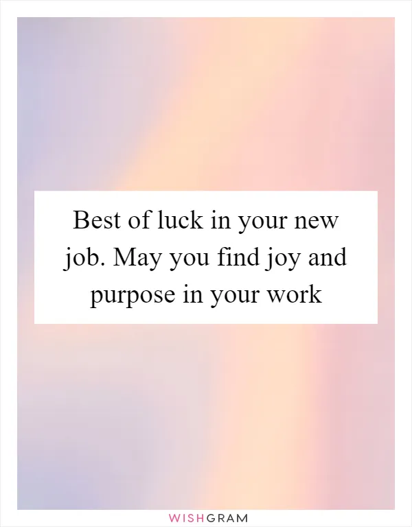 Best of luck in your new job. May you find joy and purpose in your work