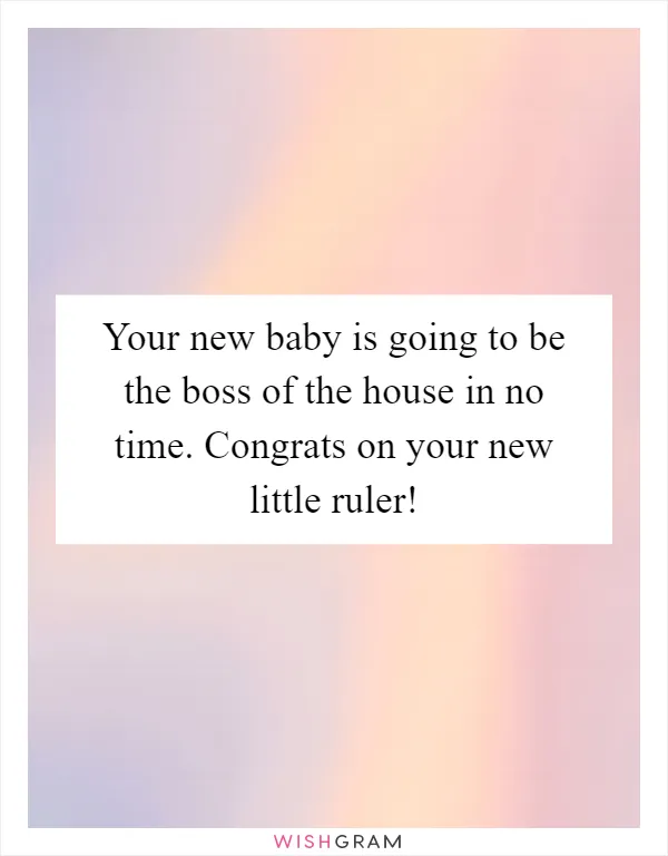 Your new baby is going to be the boss of the house in no time. Congrats on your new little ruler!