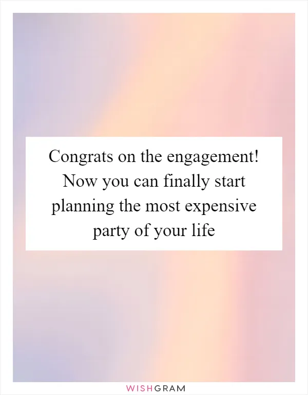 Congrats on the engagement! Now you can finally start planning the most expensive party of your life