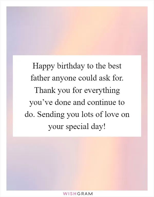 Happy birthday to the best father anyone could ask for. Thank you for everything you’ve done and continue to do. Sending you lots of love on your special day!