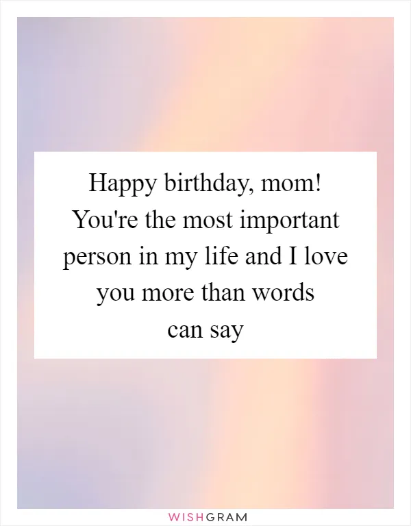https://pics.wishgram.com/1/5195-happy-birthday-mom-youre-the-most-important-person-in-my-life-and-i-love-you-more-than-words-can-say.webp