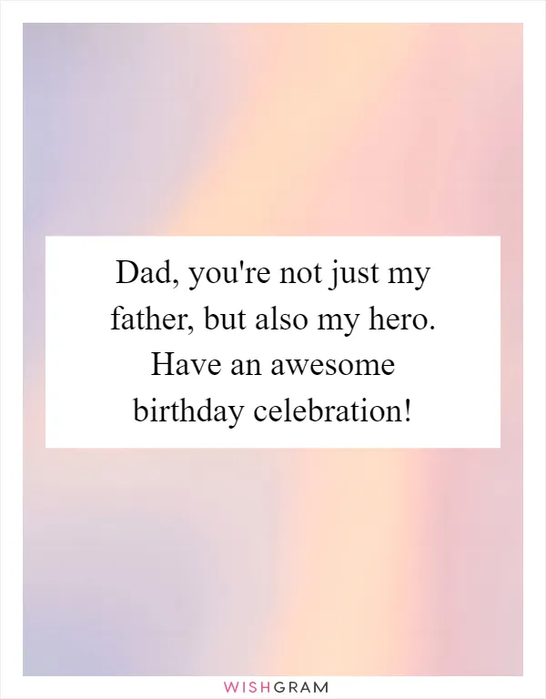 Dad, you're not just my father, but also my hero. Have an awesome birthday celebration!