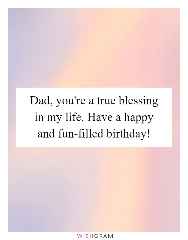 Dad, you're a true blessing in my life. Have a happy and fun-filled birthday!