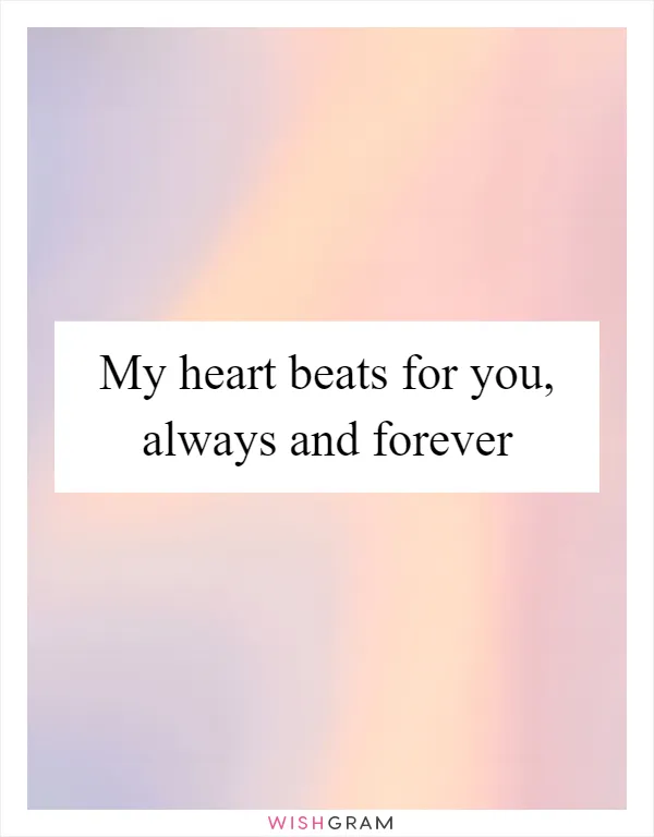 My heart beats for you, always and forever