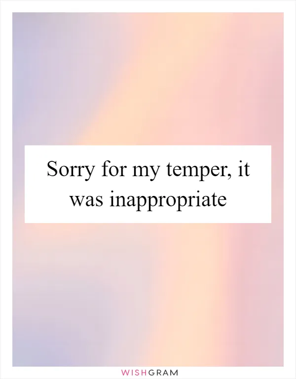 Sorry for my temper, it was inappropriate