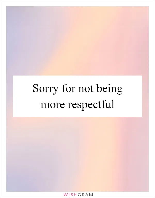 Sorry for not being more respectful