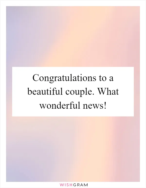 Congratulations to a beautiful couple. What wonderful news!