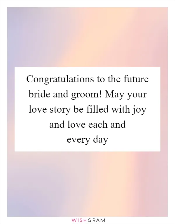 Congratulations to the future bride and groom! May your love story be filled with joy and love each and every day