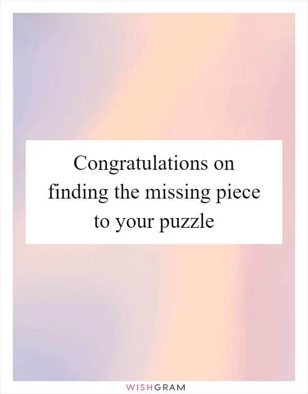 Congratulations on finding the missing piece to your puzzle
