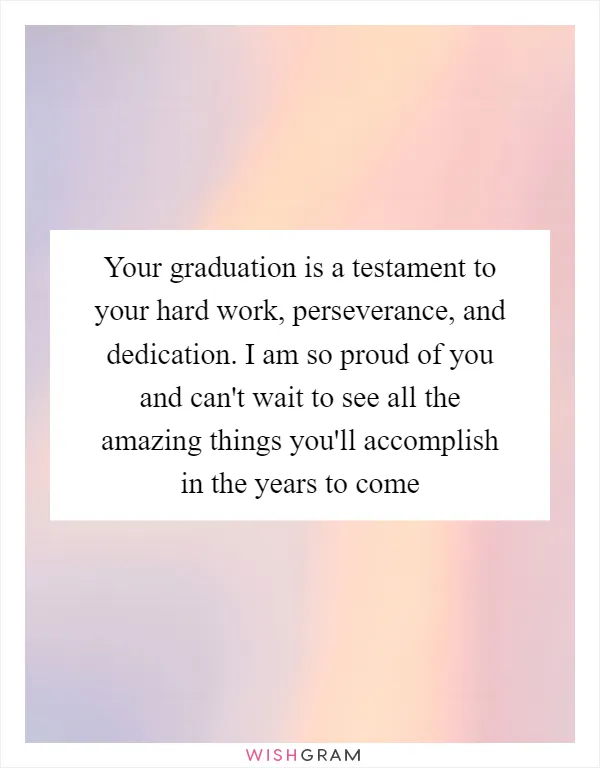 Your Graduation Is A Testament To Your Hard Work, Perseverance, And ...