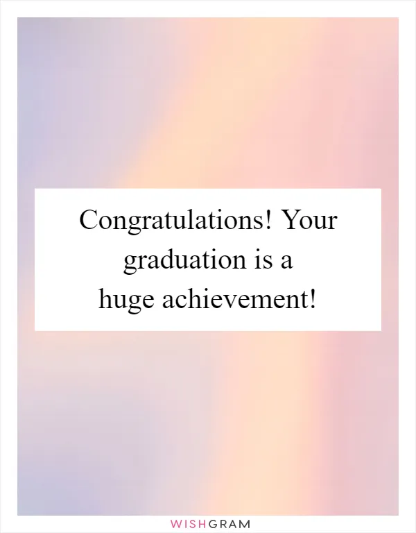Congratulations! Your graduation is a huge achievement!