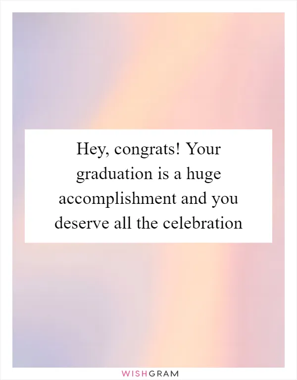 Hey, congrats! Your graduation is a huge accomplishment and you deserve all the celebration