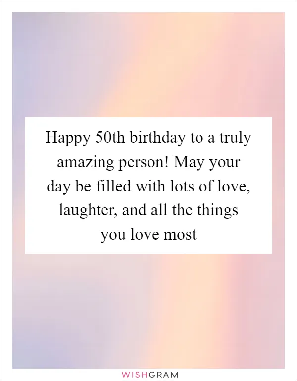 Happy 50th birthday to a truly amazing person! May your day be filled with lots of love, laughter, and all the things you love most