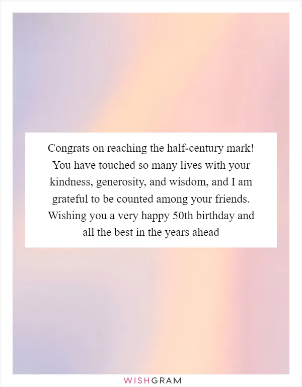 Congrats on reaching the half-century mark! You have touched so many lives with your kindness, generosity, and wisdom, and I am grateful to be counted among your friends. Wishing you a very happy 50th birthday and all the best in the years ahead