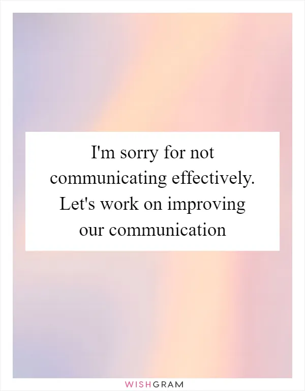 I'm sorry for not communicating effectively. Let's work on improving our communication