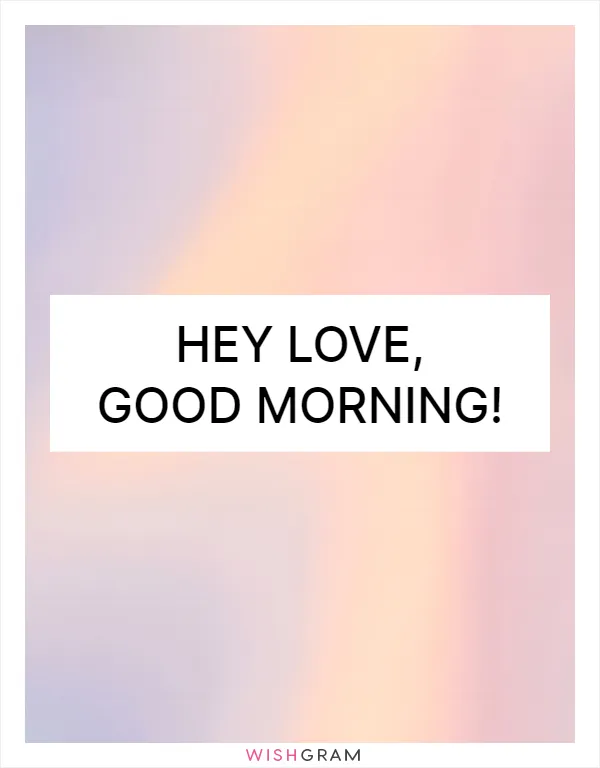 Hey love, good morning!
