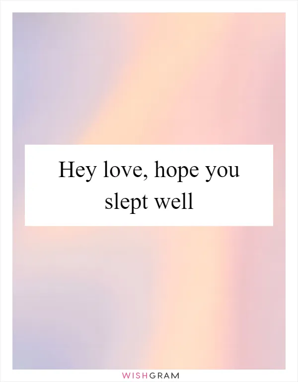 Hey love, hope you slept well