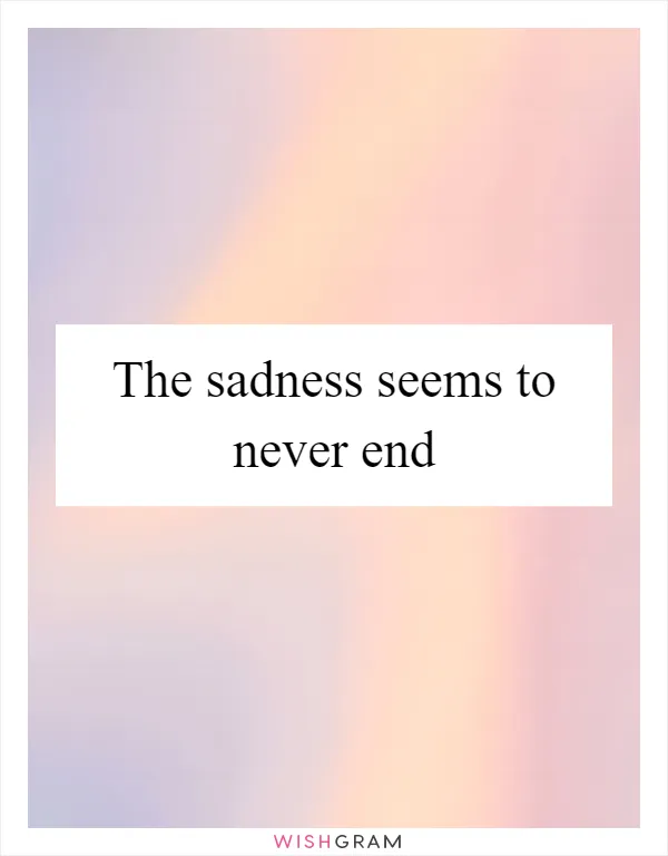 The sadness seems to never end