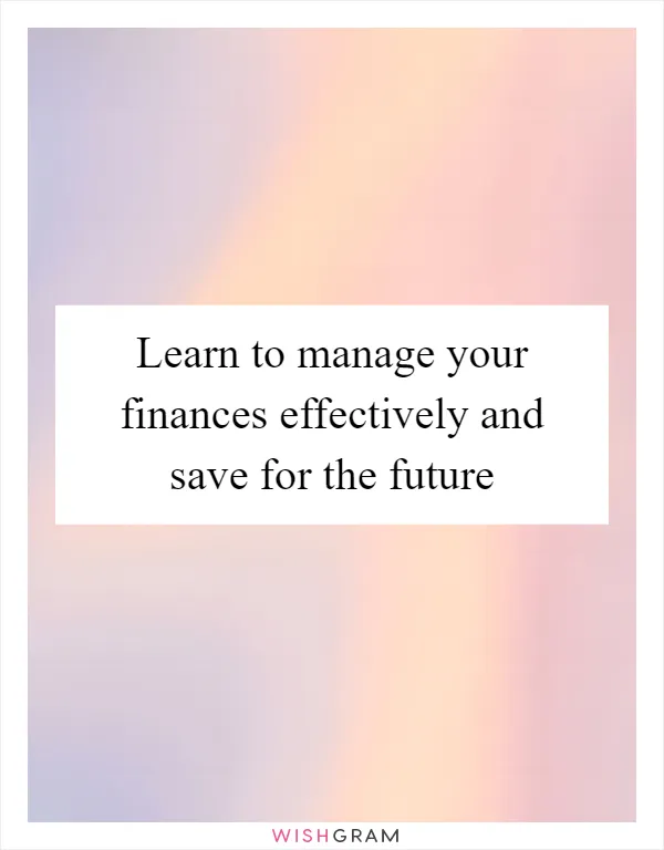 Learn to manage your finances effectively and save for the future